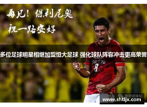 多位足球明星相继加盟恒大足球 强化球队阵容冲击更高荣誉