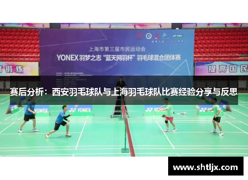 赛后分析：西安羽毛球队与上海羽毛球队比赛经验分享与反思