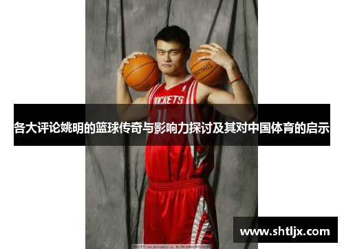 各大评论姚明的篮球传奇与影响力探讨及其对中国体育的启示