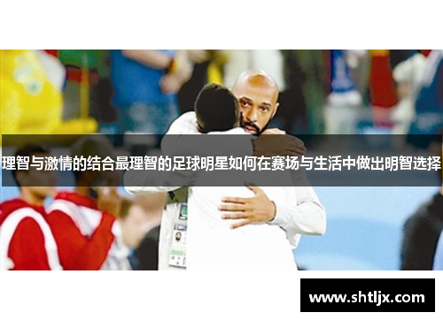理智与激情的结合最理智的足球明星如何在赛场与生活中做出明智选择